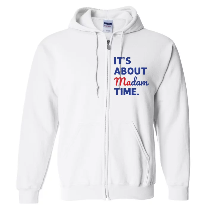 Madam President 2024 Its About Madam Time Full Zip Hoodie