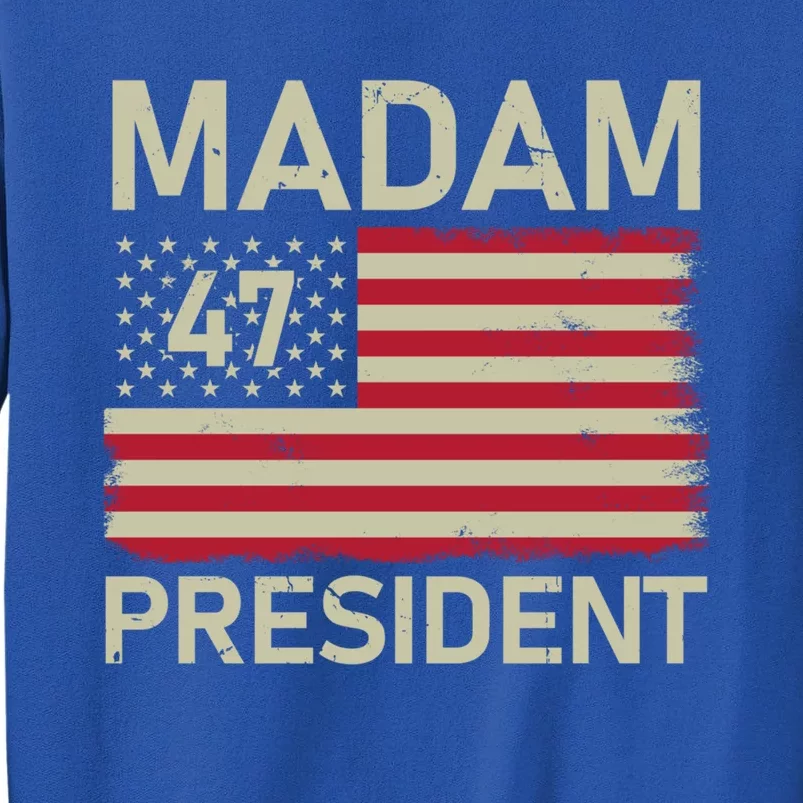 Madam President 47 Us Flag Kamala Harris 2024 Great Gift Tall Sweatshirt