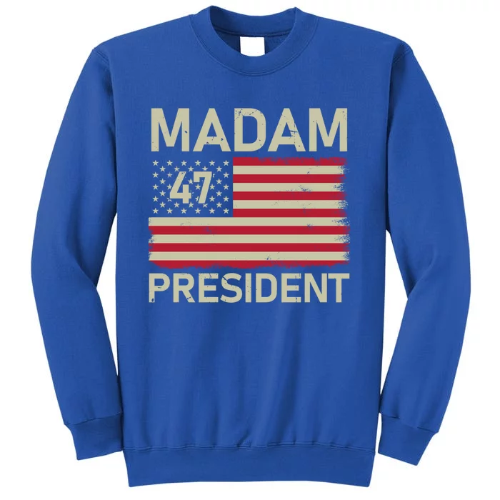 Madam President 47 Us Flag Kamala Harris 2024 Great Gift Tall Sweatshirt