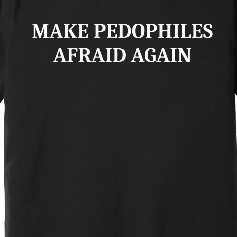 Make Pedophiles Afraid Again Premium T-Shirt