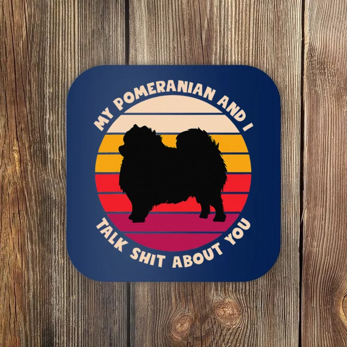 My Pomeranian And I Talk Shit About You Funny Dog Pomeranian Coaster