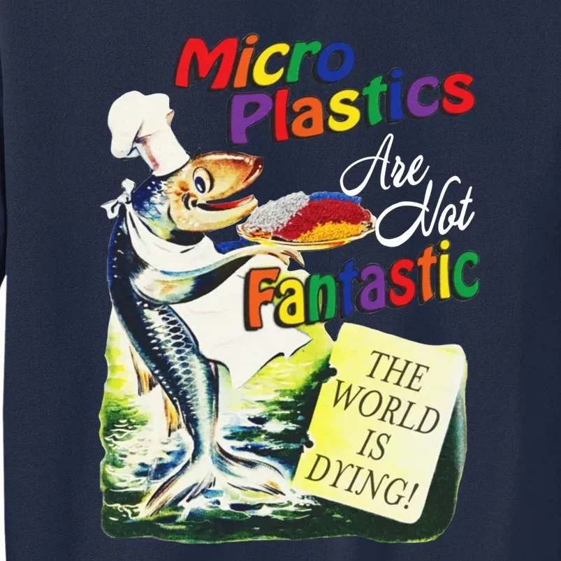 Micro Plastics Are Not Fantastic The World Is Dying Tall Sweatshirt