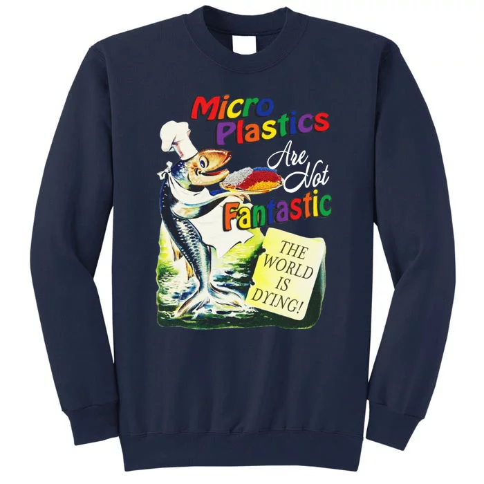 Micro Plastics Are Not Fantastic The World Is Dying Tall Sweatshirt