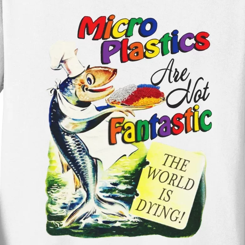 Micro Plastics Are Not Fantastic The World Is Dying Kids Long Sleeve Shirt