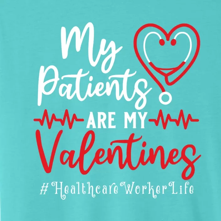 My Patients Are My Valentines Healthcare Worker Life Meaningful Gift ChromaSoft Performance T-Shirt