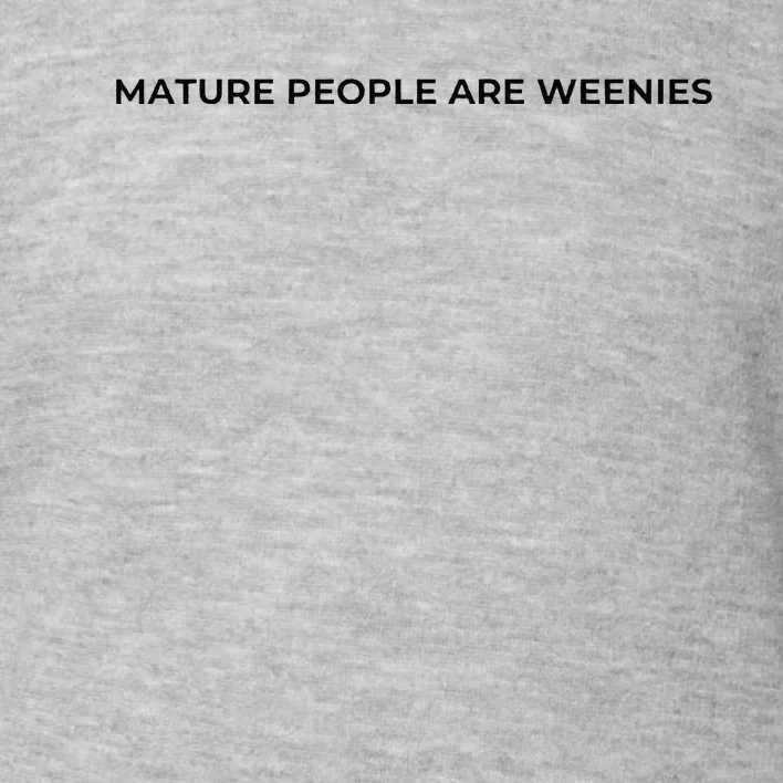 Mature People Are Weenies Toddler Sweatshirt