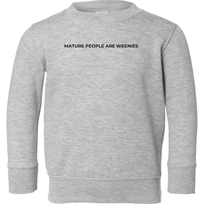 Mature People Are Weenies Toddler Sweatshirt