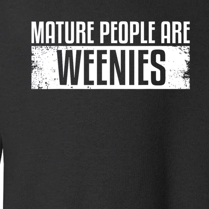 Mature People Are Weenies Toddler Sweatshirt