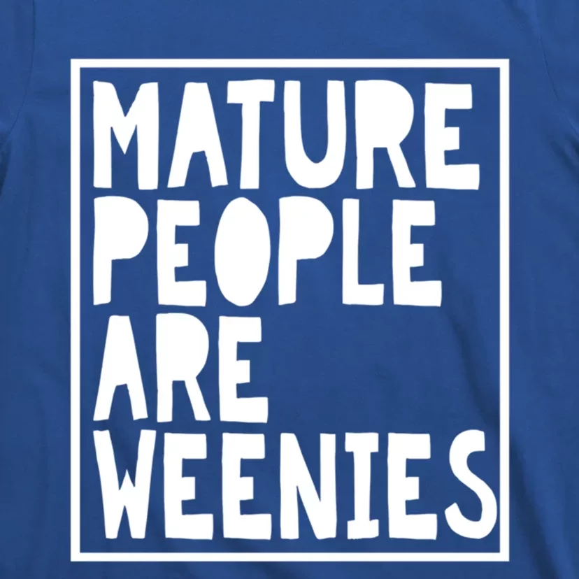 Mature People Are Weenies Funny Sarcastic Dad Joke Funny Gift T-Shirt