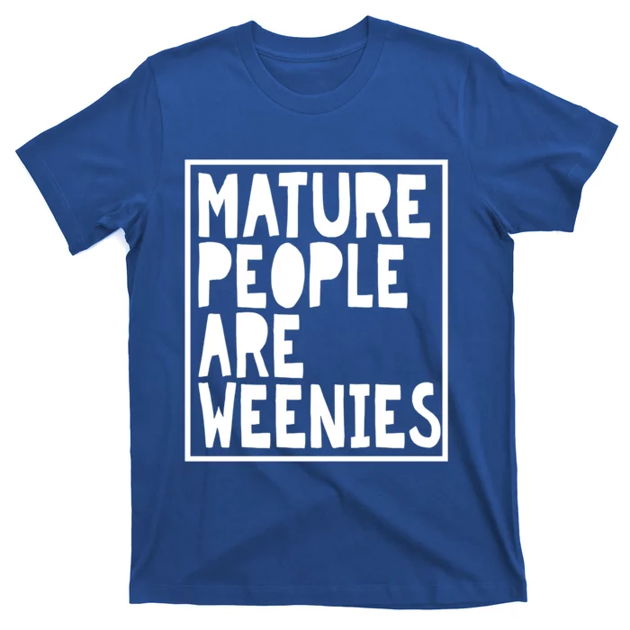 Mature People Are Weenies Funny Sarcastic Dad Joke Funny Gift T-Shirt