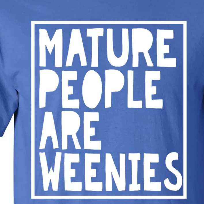 Mature People Are Weenies Funny Sarcastic Dad Joke Funny Gift Tall T-Shirt