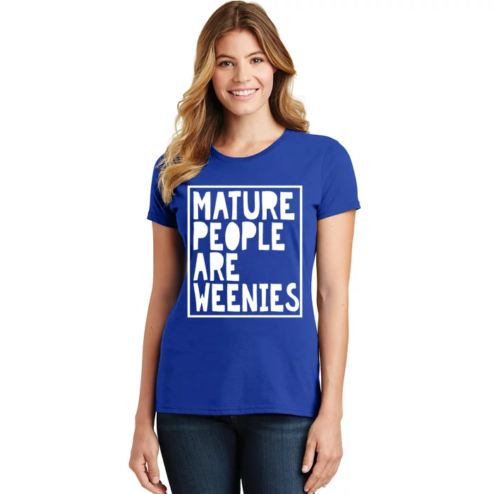 Mature People Are Weenies Funny Sarcastic Dad Joke Funny Gift Women's T-Shirt