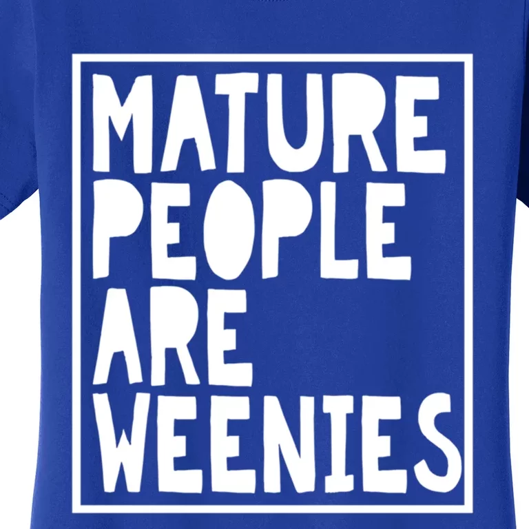 Mature People Are Weenies Funny Sarcastic Dad Joke Funny Gift Women's T-Shirt