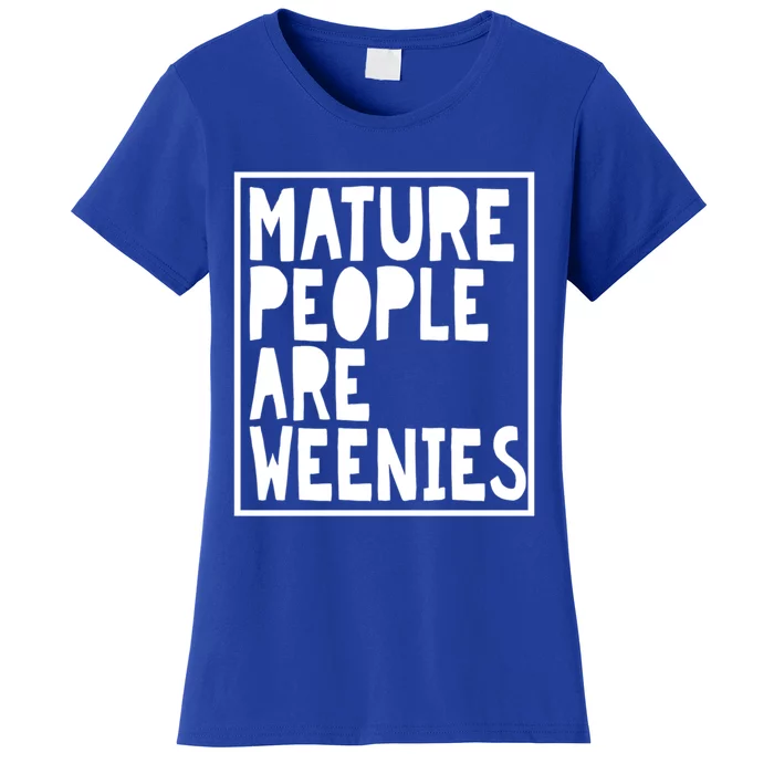 Mature People Are Weenies Funny Sarcastic Dad Joke Funny Gift Women's T-Shirt