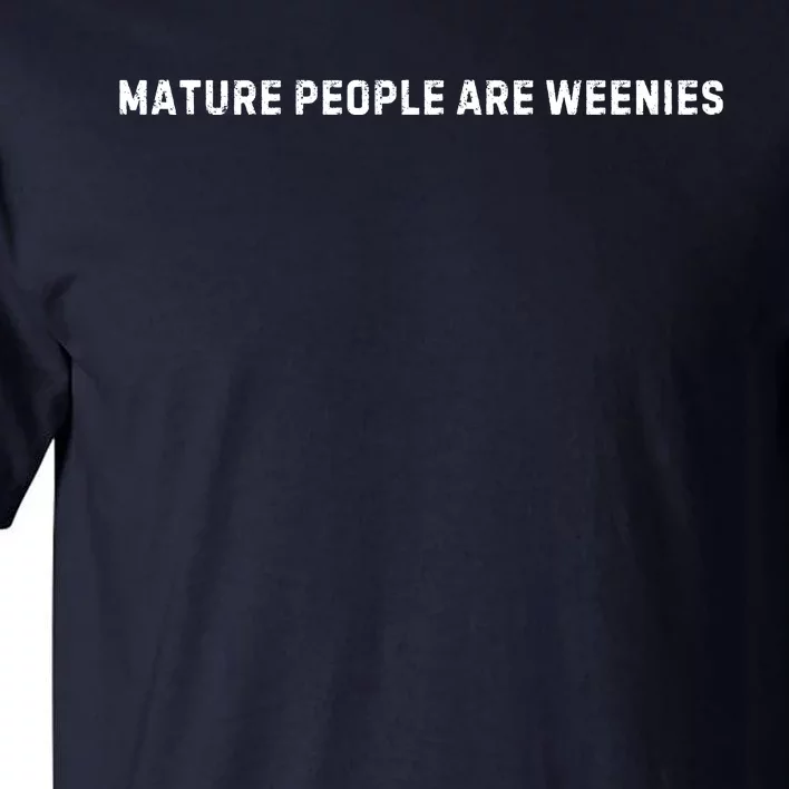 Mature People Are Weenies Tall T-Shirt