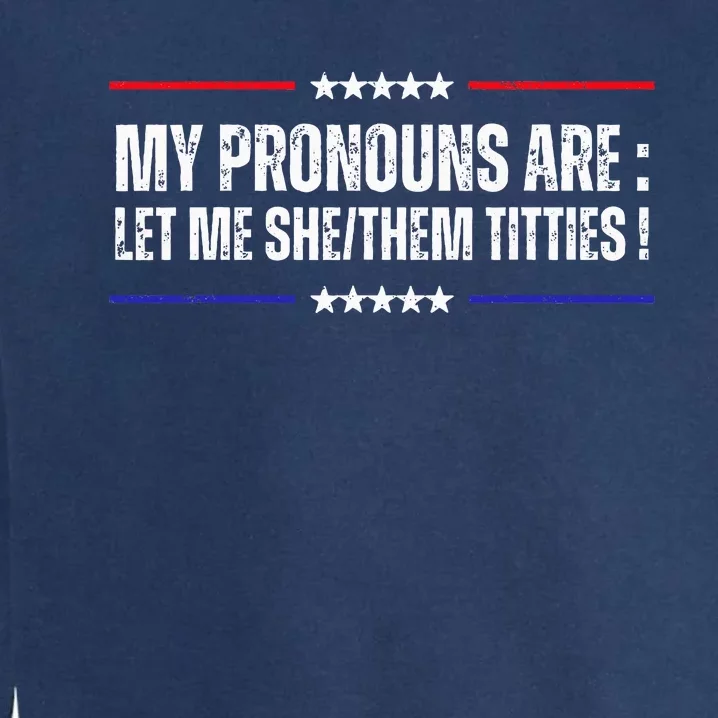 My Pronouns Are Let Me Shethem Titties Adult Humor Joke Garment-Dyed Sweatshirt