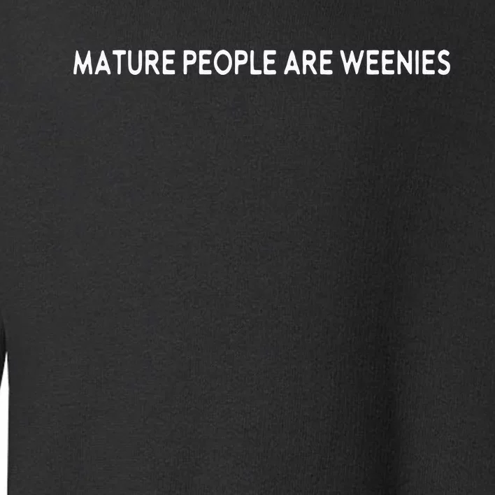 Mature People Are Weenies Toddler Sweatshirt