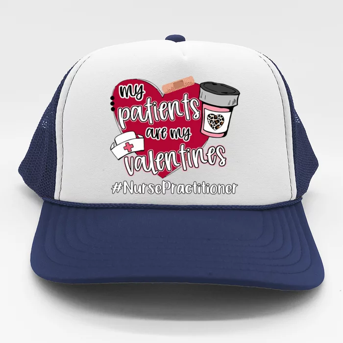 My Patients Are My Valentines Nurse Practitioner Nurse Love Cute Gift Trucker Hat