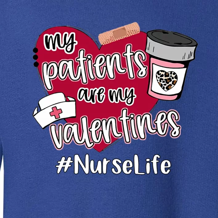 My Patients Are My Valentines Nurse Life Love Gift Toddler Sweatshirt