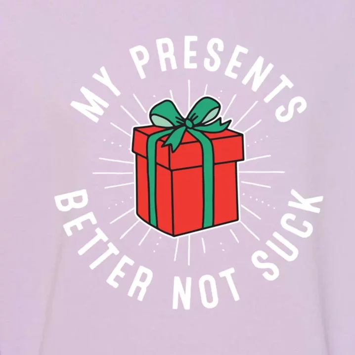 My Presents Better Not Suck Obnoxious Christmas Great Gift Garment-Dyed Sweatshirt