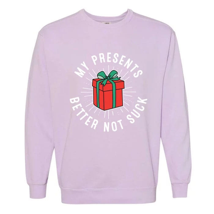 My Presents Better Not Suck Obnoxious Christmas Great Gift Garment-Dyed Sweatshirt