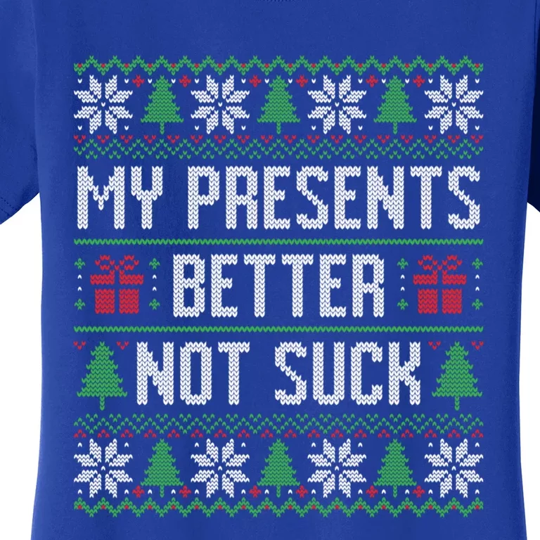 My Presents Better Not Suck Ugly Christmas Gift Women's T-Shirt