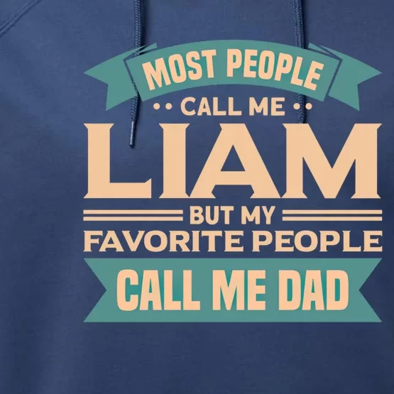 Most People Call Me Liam My Favorite People Call Me Dad Gift Performance Fleece Hoodie