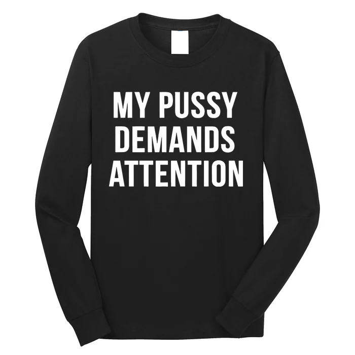 My Pussy Demands Attention Long Sleeve Shirt