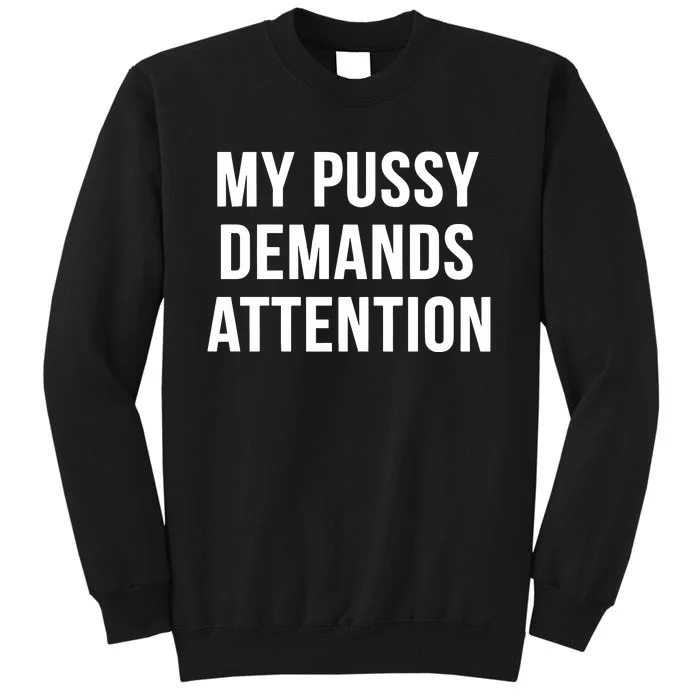 My Pussy Demands Attention Tall Sweatshirt