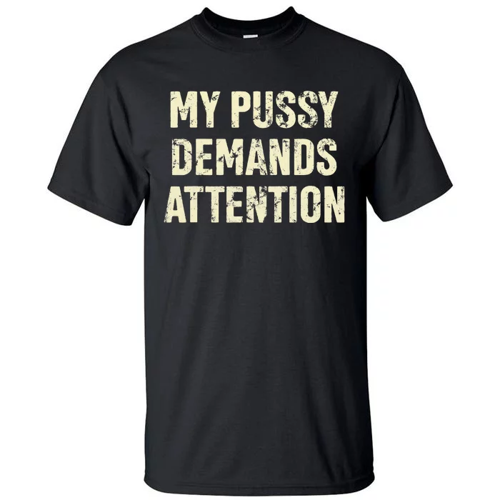 My Pussy Demands Attention Funny Sarcastic Tall T-Shirt