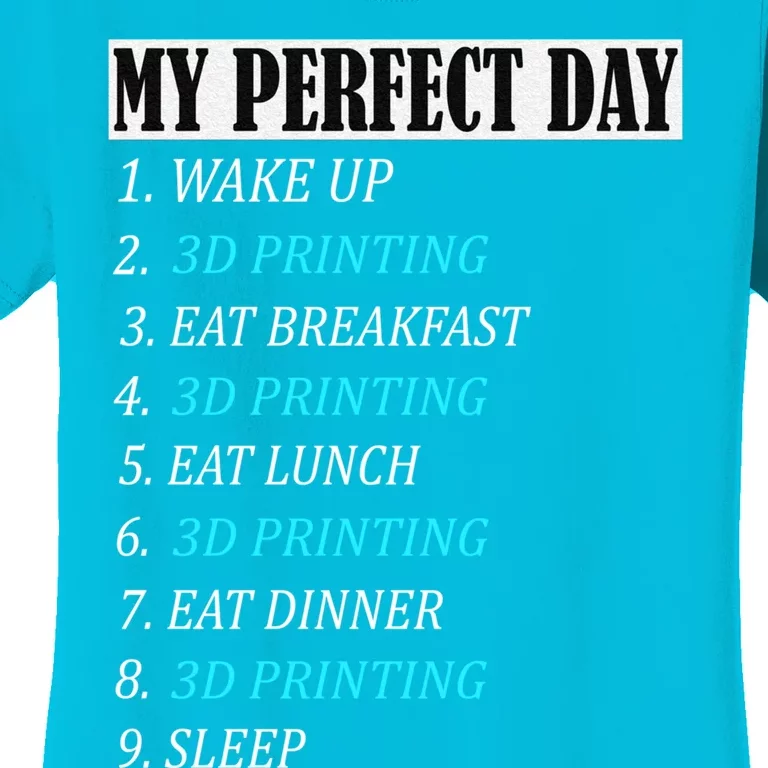 My Perfect Day 3 D Printing Printer Accessories Funny Gift Geek Gift Women's T-Shirt