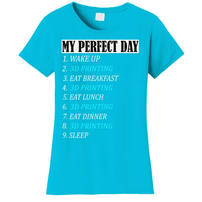 My Perfect Day 3 D Printing Printer Accessories Funny Gift Geek Gift Women's T-Shirt