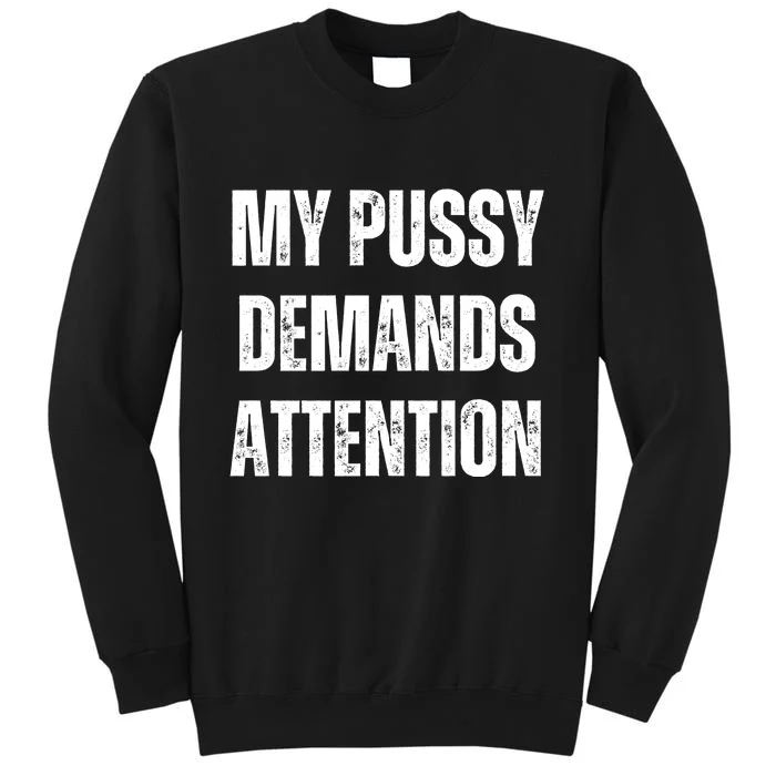 My Pussy Demands Attention Tall Sweatshirt