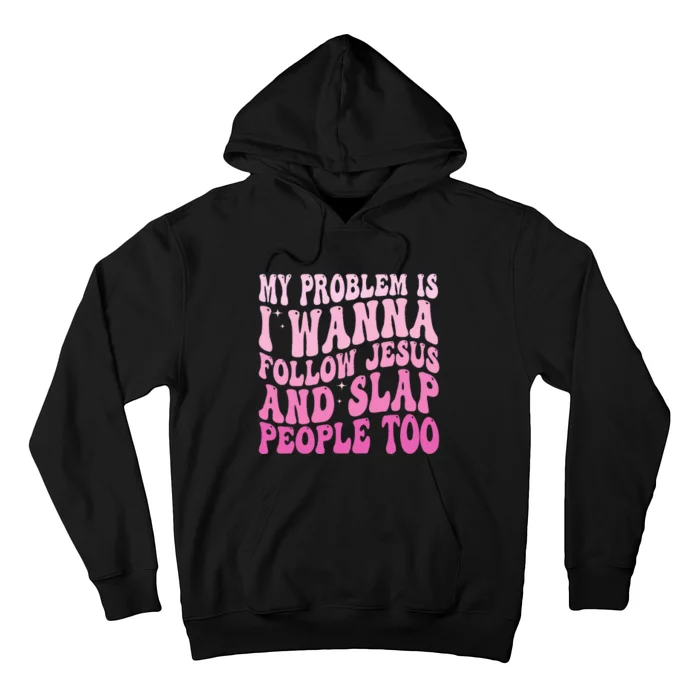 My Problem Is I Want To Follow Jesus And Slap People Too Hoodie