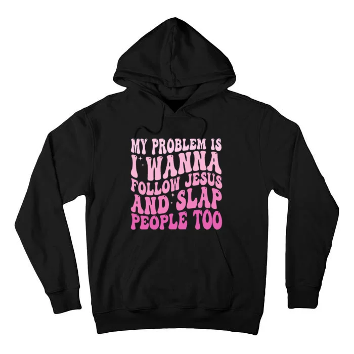 My Problem Is I Want To Follow Jesus And Slap People Too Tall Hoodie