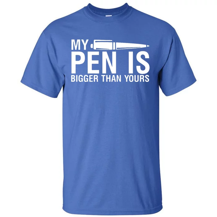 My Pen Is Bigger Than Yours Tall T-Shirt