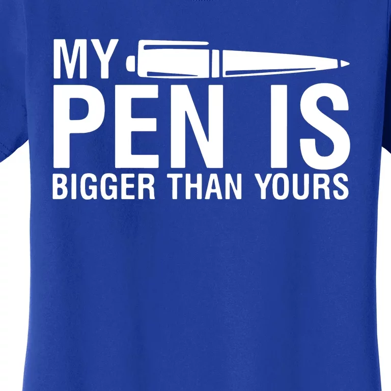 My Pen Is Bigger Than Yours Women's T-Shirt