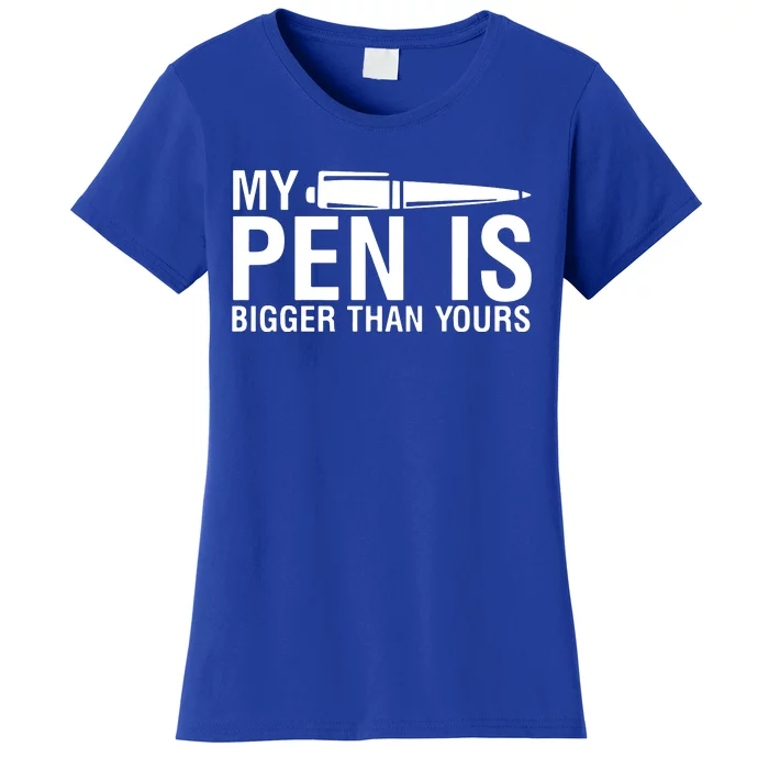 My Pen Is Bigger Than Yours Women's T-Shirt