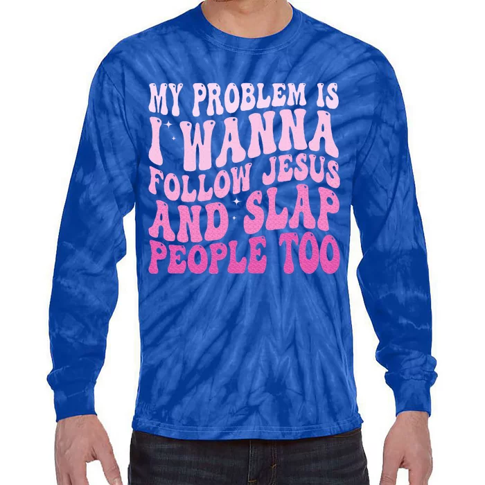 My Problem Is I Want To Follow Jesus And Slap People Too Tie-Dye Long Sleeve Shirt