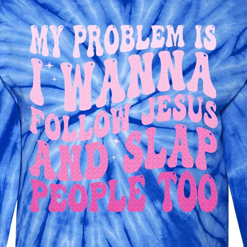 My Problem Is I Want To Follow Jesus And Slap People Too Tie-Dye Long Sleeve Shirt