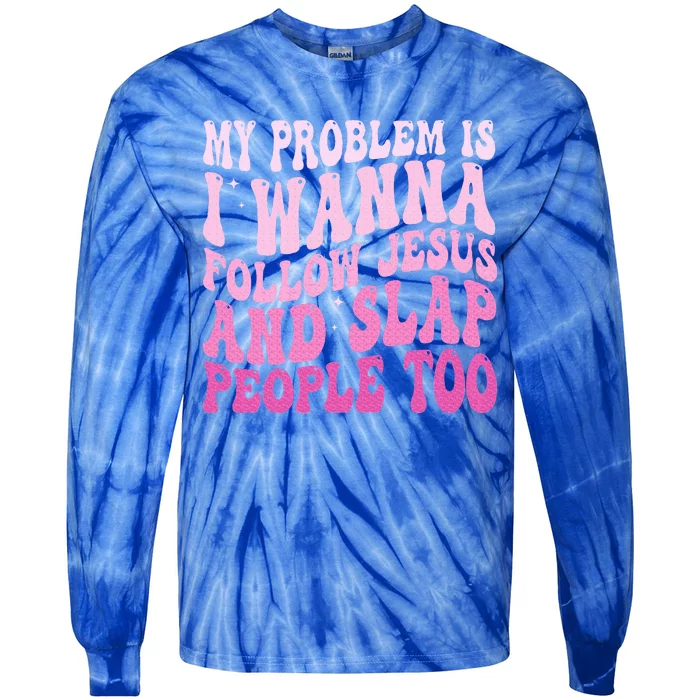 My Problem Is I Want To Follow Jesus And Slap People Too Tie-Dye Long Sleeve Shirt