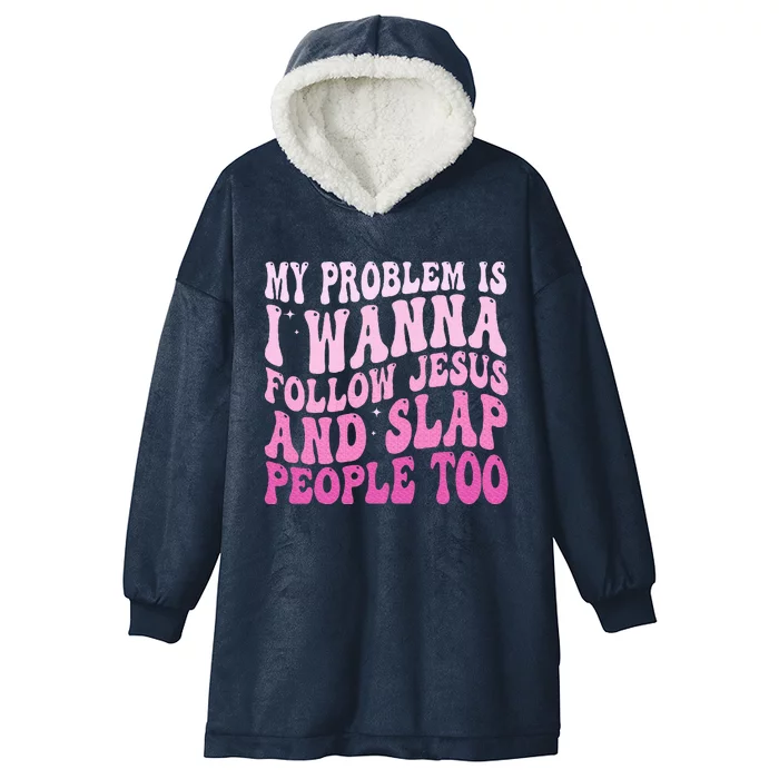 My Problem Is I Want To Follow Jesus And Slap People Too Hooded Wearable Blanket