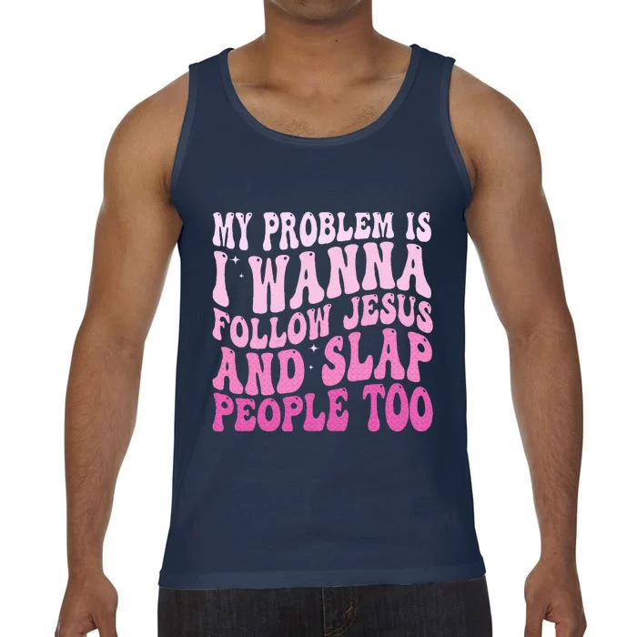 My Problem Is I Want To Follow Jesus And Slap People Too Comfort Colors® Tank Top