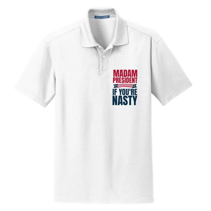 Madam President If YouRe Nasty 2024 President Kamala Harris Dry Zone Grid Performance Polo