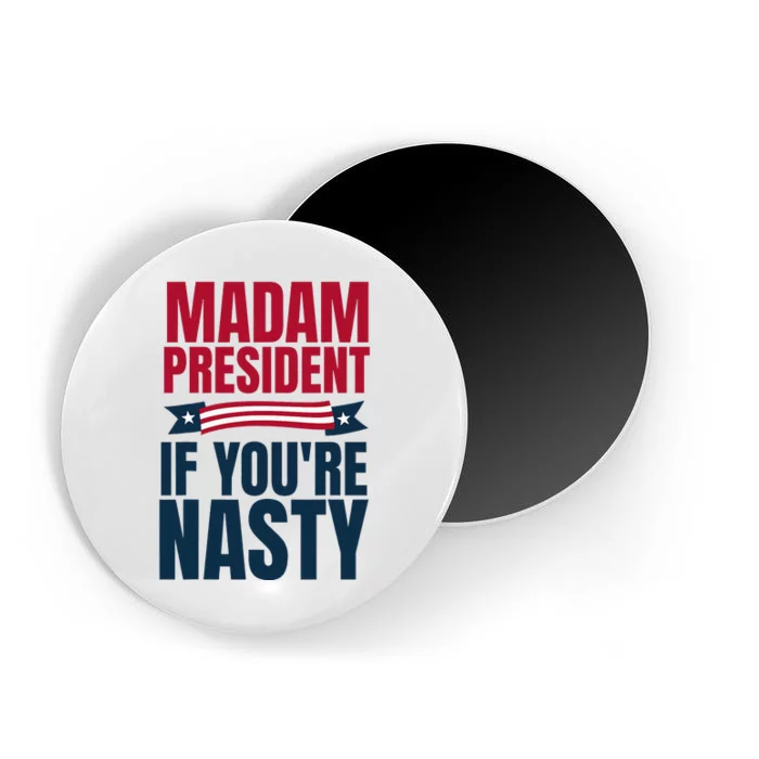 Madam President If YouRe Nasty 2024 President Kamala Harris Magnet