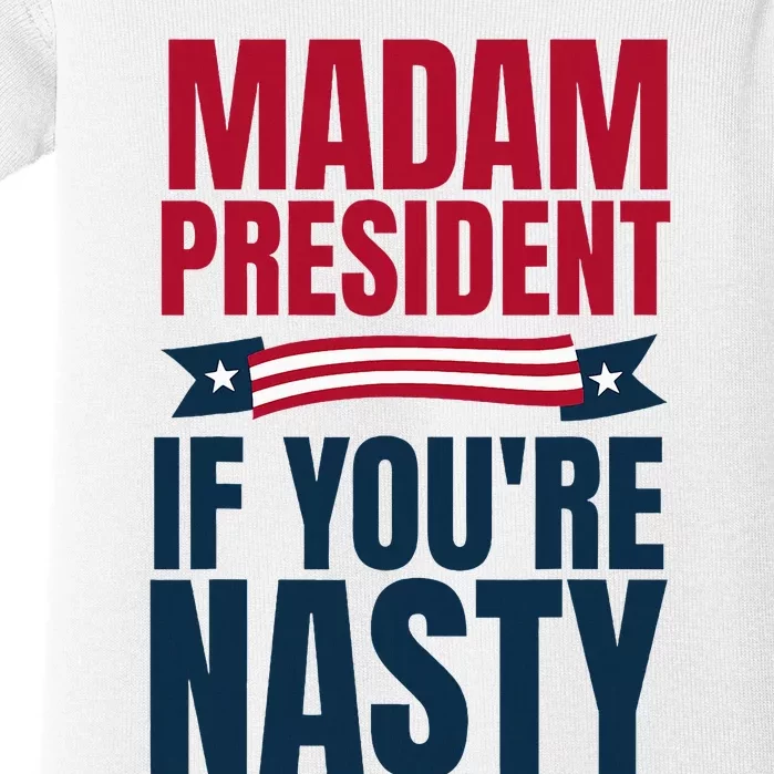 Madam President If YouRe Nasty 2024 President Kamala Harris Baby Bodysuit