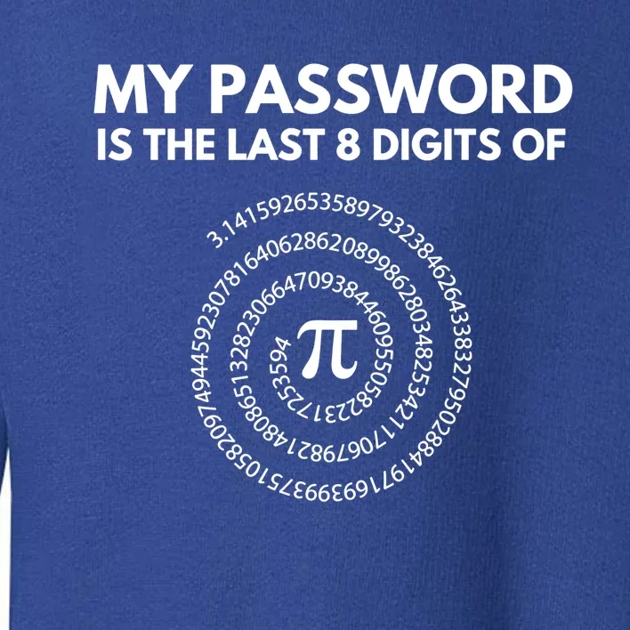 My Password Is The Last 8 Digits Of Pi Day 3 14 Math Teacher Gift Toddler Sweatshirt