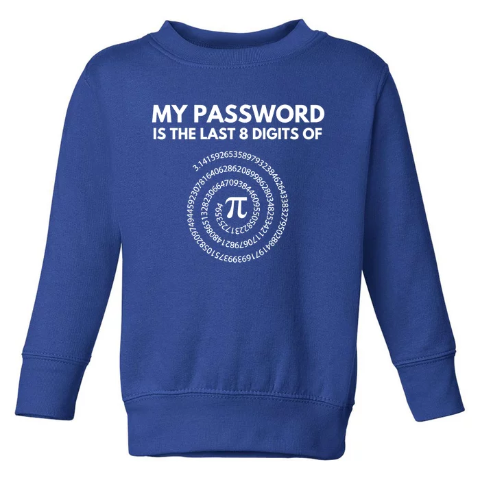 My Password Is The Last 8 Digits Of Pi Day 3 14 Math Teacher Gift Toddler Sweatshirt