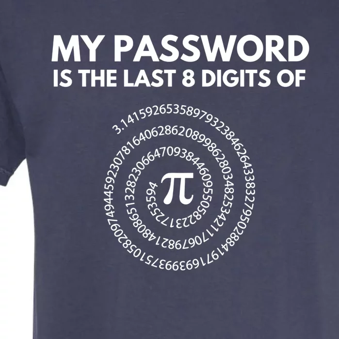 My Password Is The Last 8 Digits Of Pi Day 3 14 Math Teacher Gift Garment-Dyed Heavyweight T-Shirt