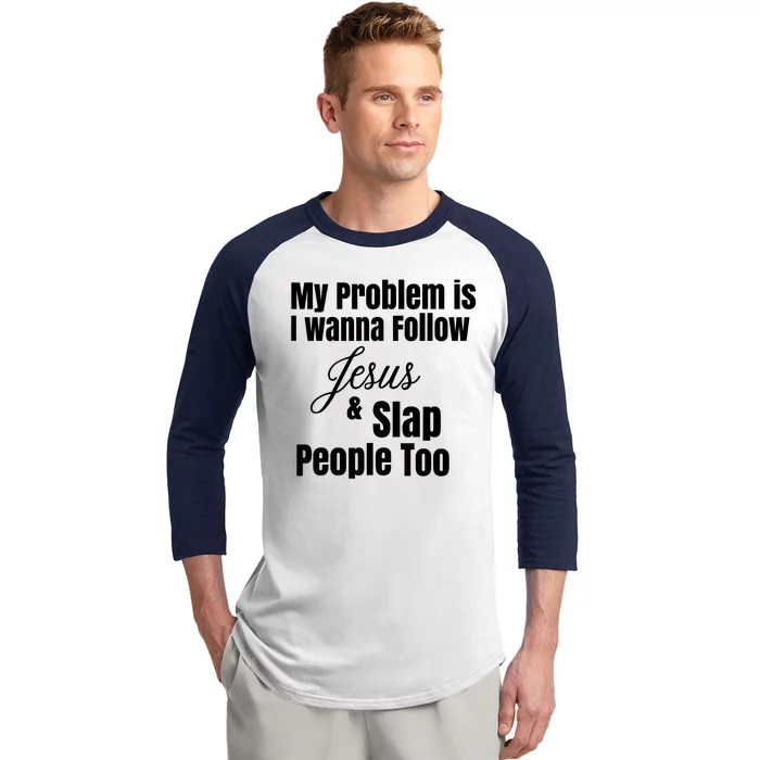 My Problem Is I Wanna Follow Jesus Slap People Too Baseball Sleeve Shirt